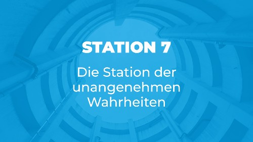 Station 7 - Die Station der unangenehmen Wahrheiten