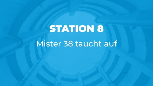 Station 8 - Mister 38 taucht auf