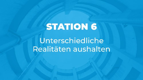 Station 6 - Unterschiedliche Realitäten aushalten