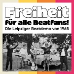 "Freiheit für alle Beatfans!" – Die Leipziger Beatdemo von 1965