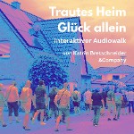 Trautes Heim, Glück allein - interaktiver Audiowalk von Katrin Bretschneider &Company