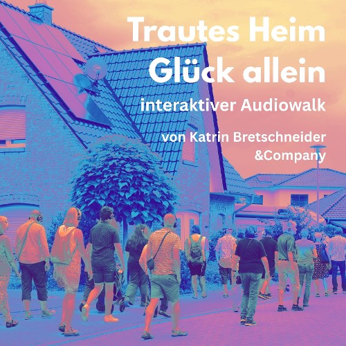 Trautes Heim, Glück allein - interaktiver Audiowalk von Katrin Bretschneider &Company